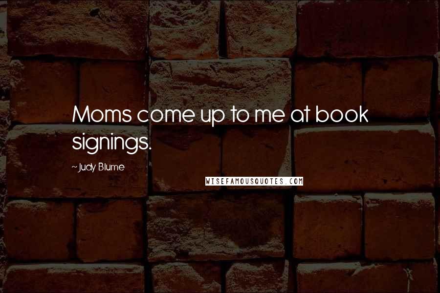 Judy Blume Quotes: Moms come up to me at book signings.