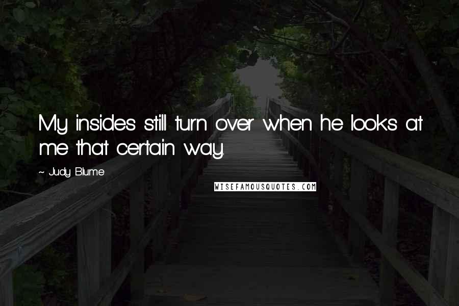 Judy Blume Quotes: My insides still turn over when he looks at me that certain way.