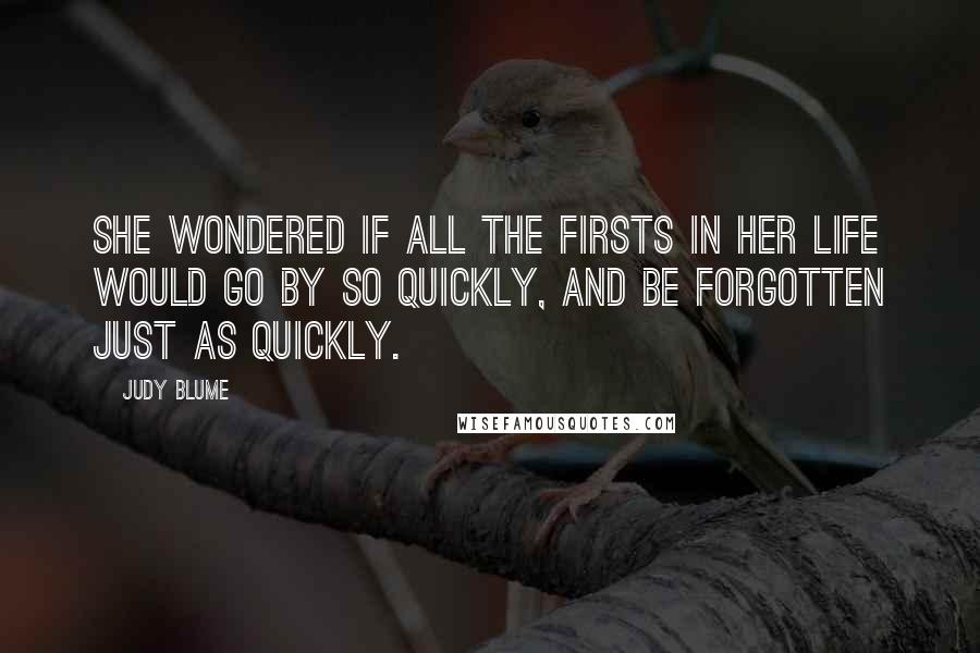 Judy Blume Quotes: She wondered if all the firsts in her life would go by so quickly, and be forgotten just as quickly.