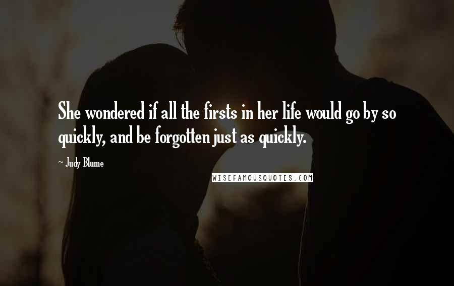 Judy Blume Quotes: She wondered if all the firsts in her life would go by so quickly, and be forgotten just as quickly.