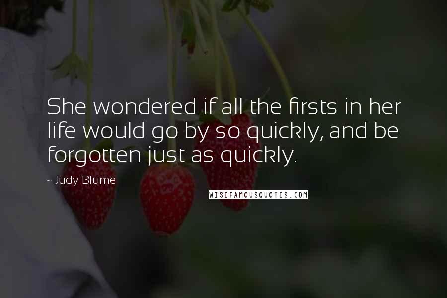 Judy Blume Quotes: She wondered if all the firsts in her life would go by so quickly, and be forgotten just as quickly.