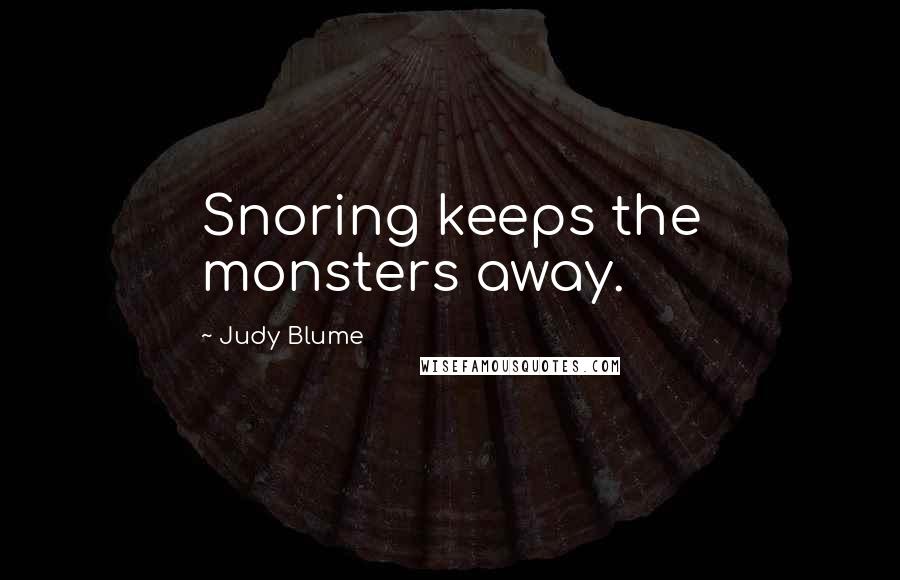 Judy Blume Quotes: Snoring keeps the monsters away.