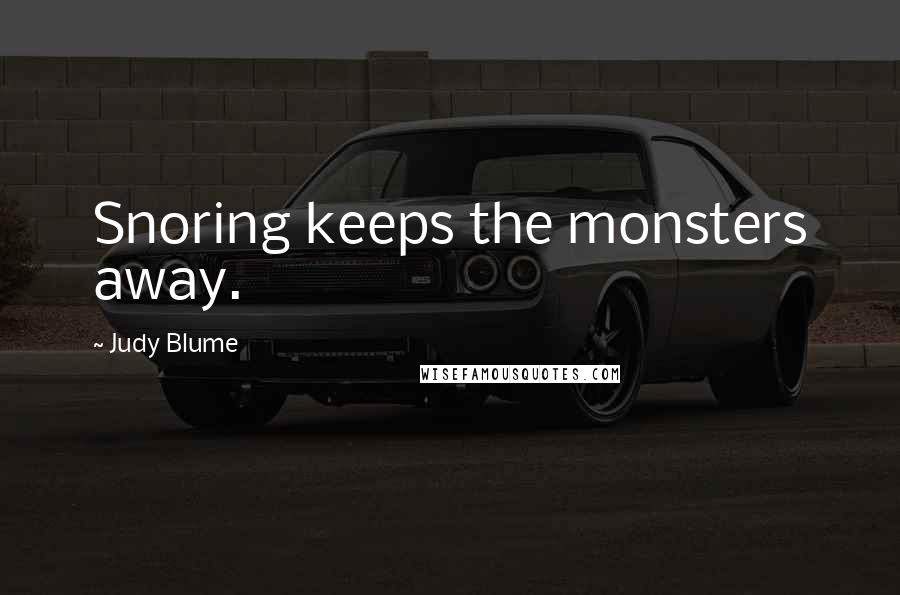 Judy Blume Quotes: Snoring keeps the monsters away.