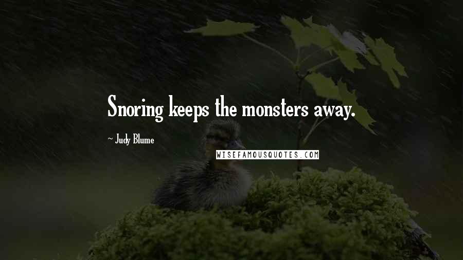 Judy Blume Quotes: Snoring keeps the monsters away.