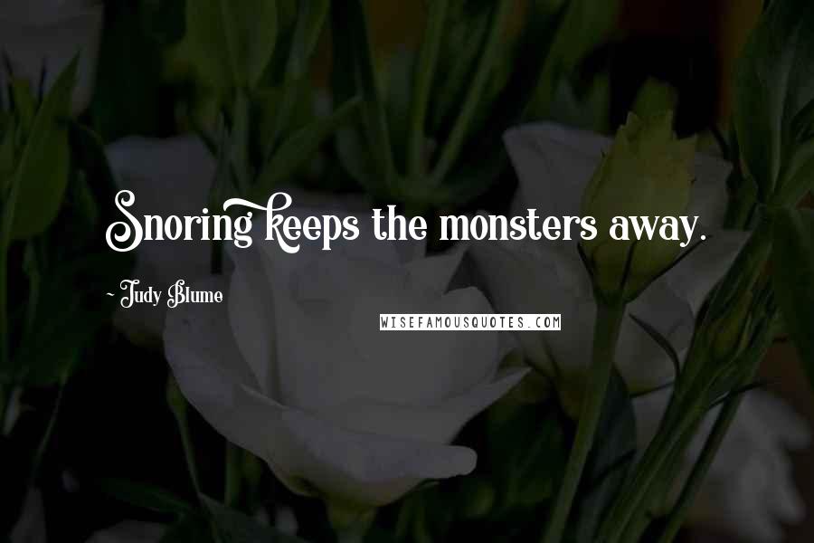 Judy Blume Quotes: Snoring keeps the monsters away.