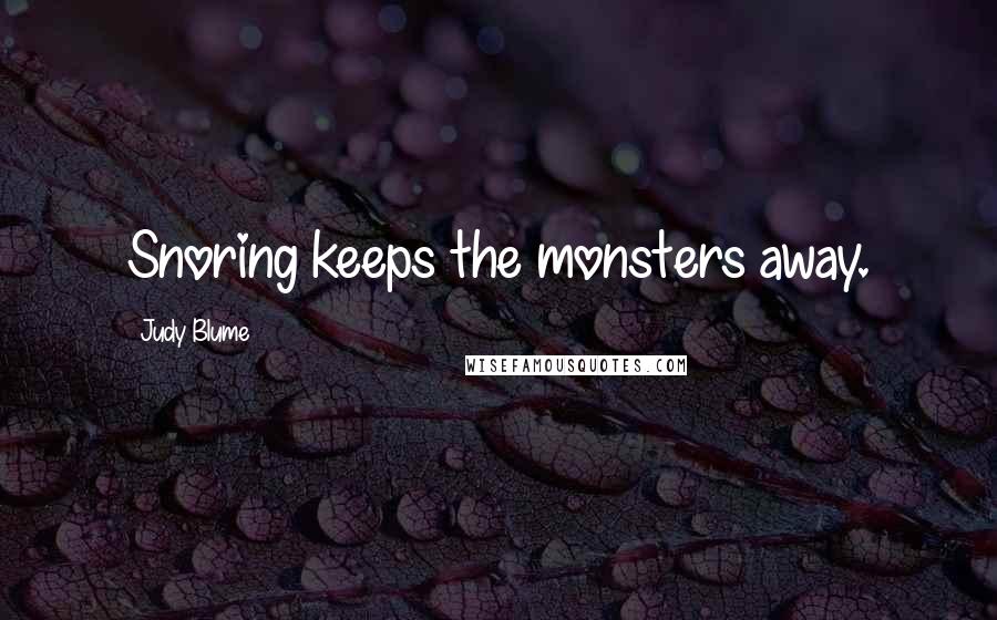 Judy Blume Quotes: Snoring keeps the monsters away.