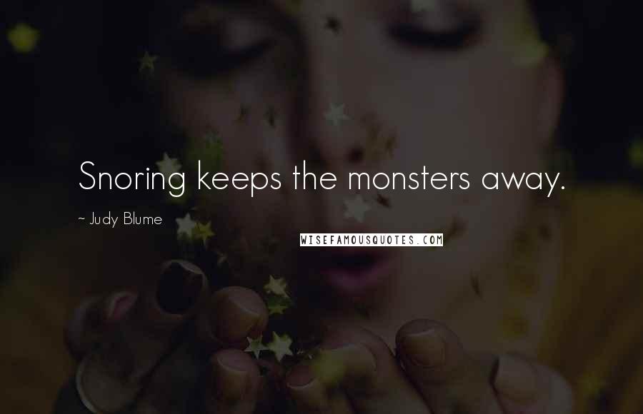 Judy Blume Quotes: Snoring keeps the monsters away.