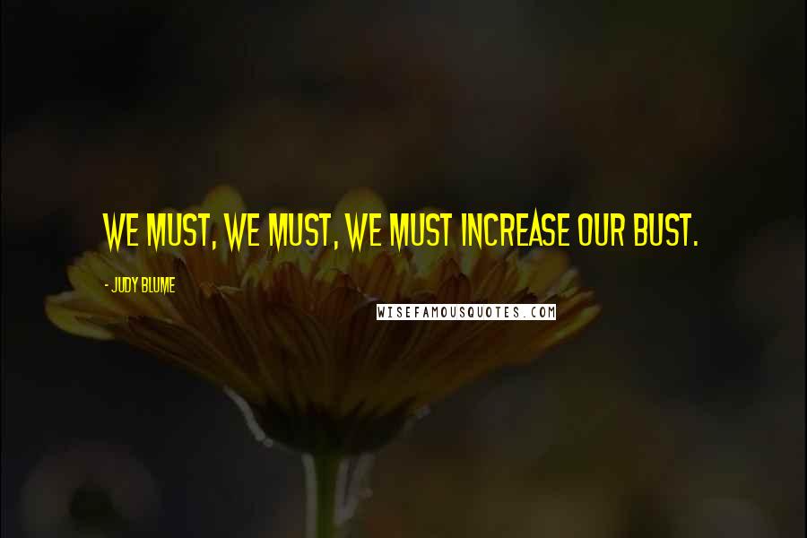 Judy Blume Quotes: We must, we must, we must increase our bust.