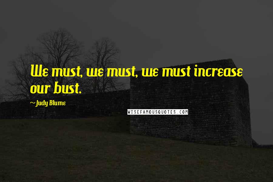 Judy Blume Quotes: We must, we must, we must increase our bust.