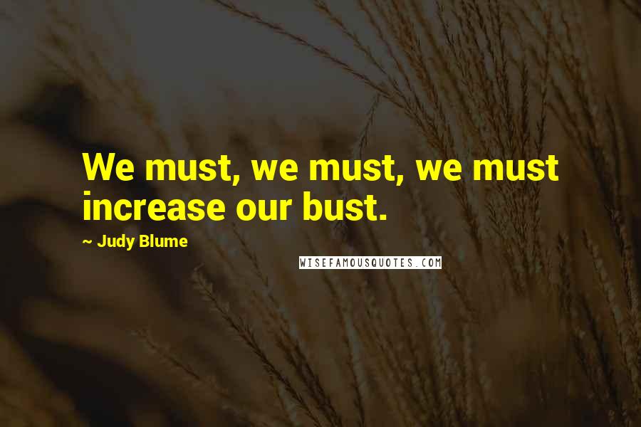 Judy Blume Quotes: We must, we must, we must increase our bust.