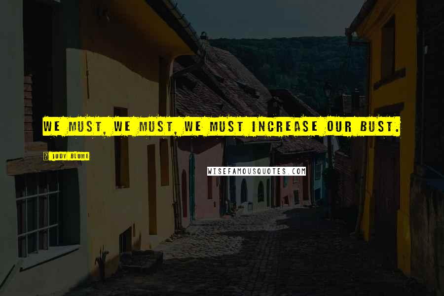 Judy Blume Quotes: We must, we must, we must increase our bust.