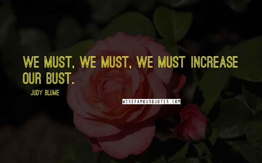 Judy Blume Quotes: We must, we must, we must increase our bust.