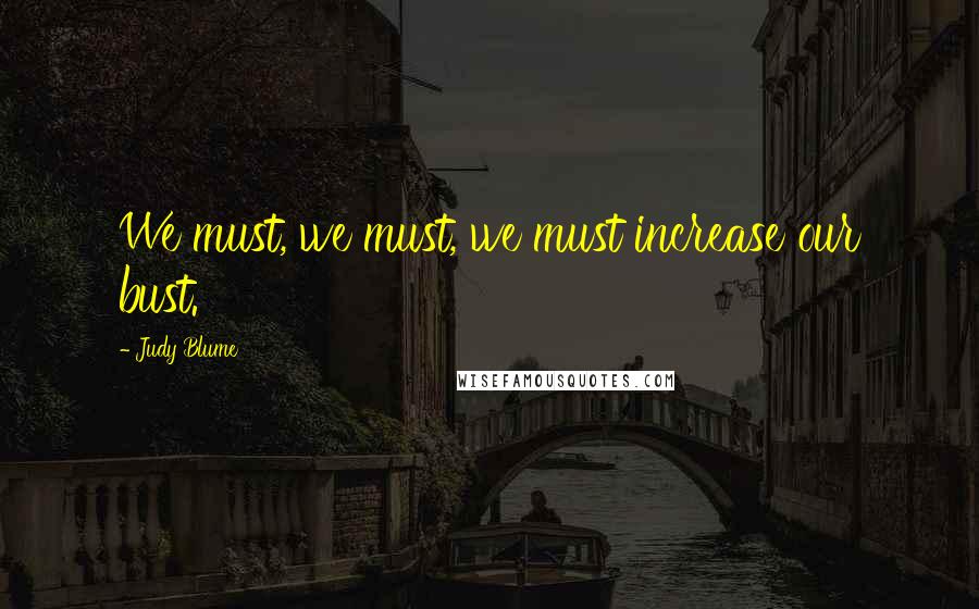 Judy Blume Quotes: We must, we must, we must increase our bust.