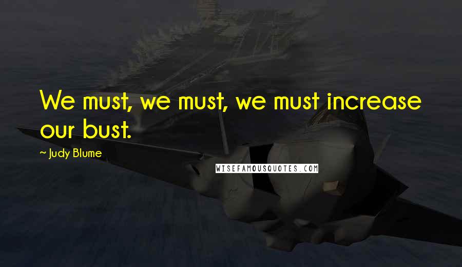 Judy Blume Quotes: We must, we must, we must increase our bust.
