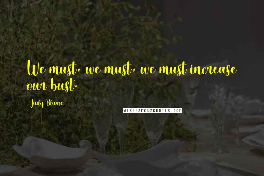 Judy Blume Quotes: We must, we must, we must increase our bust.