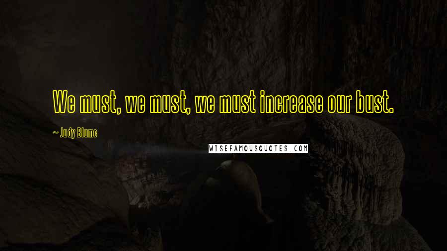 Judy Blume Quotes: We must, we must, we must increase our bust.