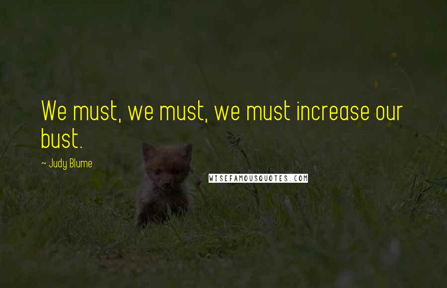 Judy Blume Quotes: We must, we must, we must increase our bust.