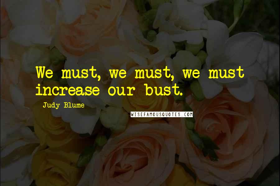 Judy Blume Quotes: We must, we must, we must increase our bust.