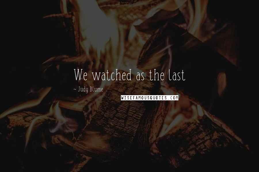 Judy Blume Quotes: We watched as the last