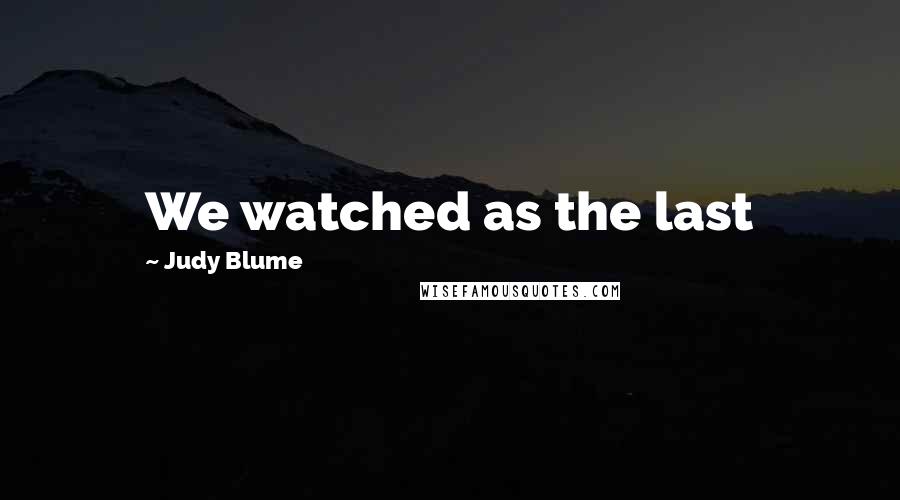 Judy Blume Quotes: We watched as the last