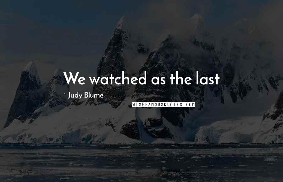 Judy Blume Quotes: We watched as the last