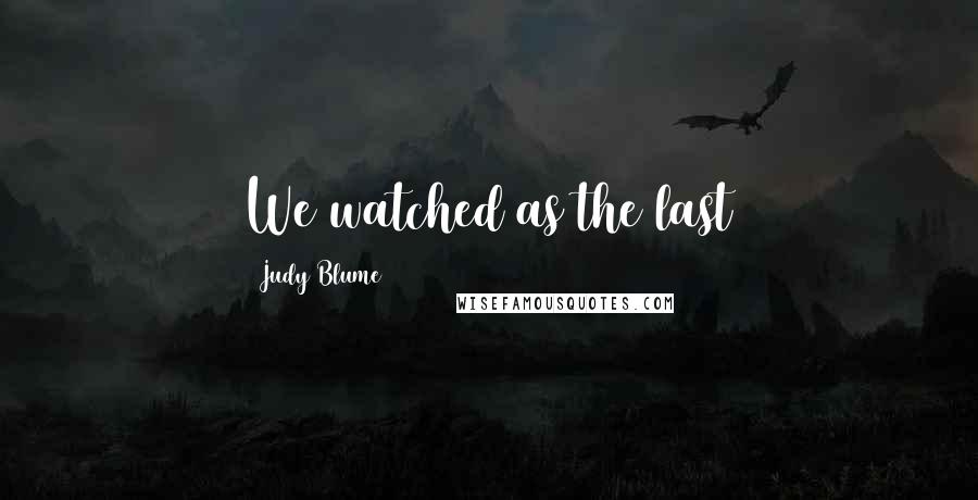 Judy Blume Quotes: We watched as the last