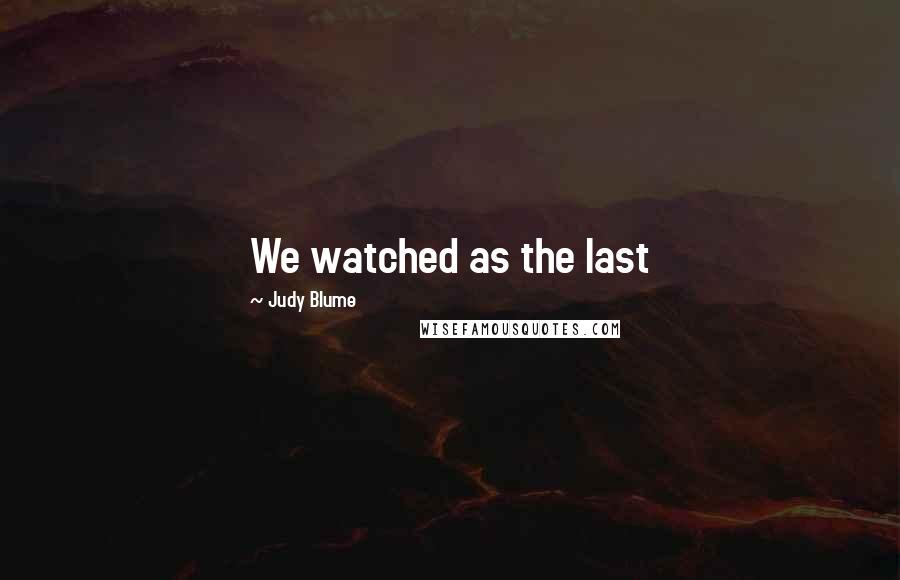 Judy Blume Quotes: We watched as the last