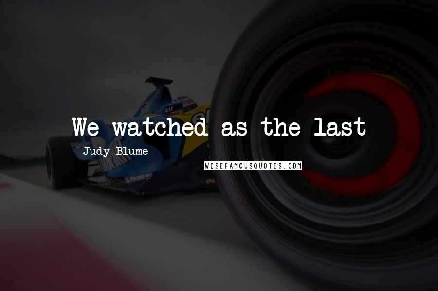 Judy Blume Quotes: We watched as the last