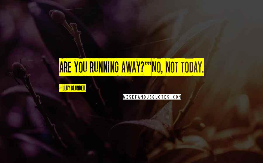 Judy Blundell Quotes: Are you running away?""No, not today.