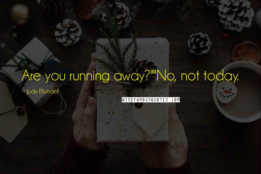 Judy Blundell Quotes: Are you running away?""No, not today.