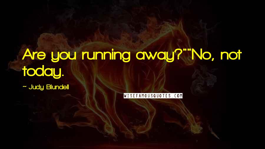 Judy Blundell Quotes: Are you running away?""No, not today.