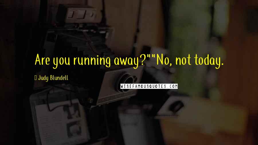 Judy Blundell Quotes: Are you running away?""No, not today.
