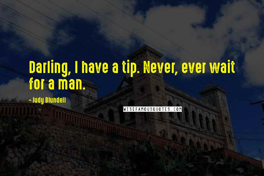 Judy Blundell Quotes: Darling, I have a tip. Never, ever wait for a man.