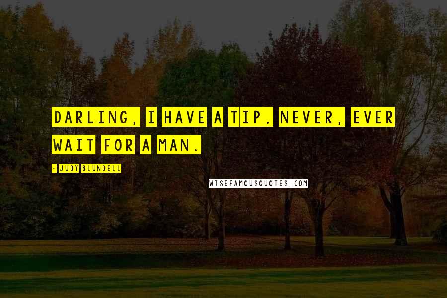 Judy Blundell Quotes: Darling, I have a tip. Never, ever wait for a man.