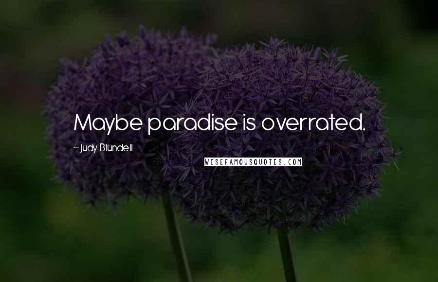 Judy Blundell Quotes: Maybe paradise is overrated.