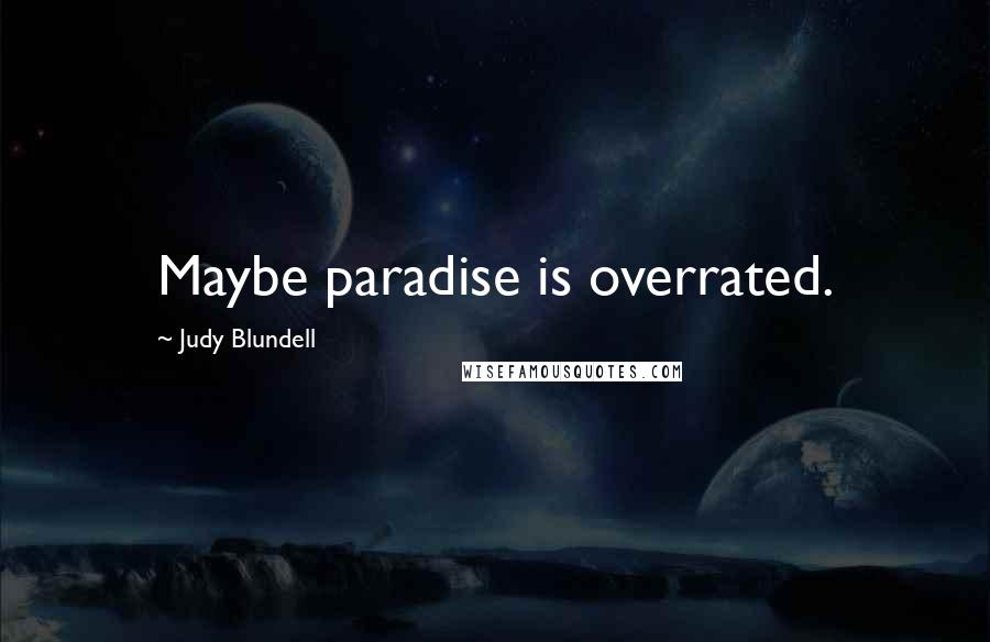 Judy Blundell Quotes: Maybe paradise is overrated.