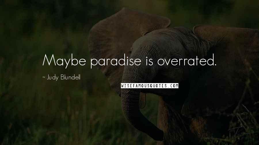 Judy Blundell Quotes: Maybe paradise is overrated.
