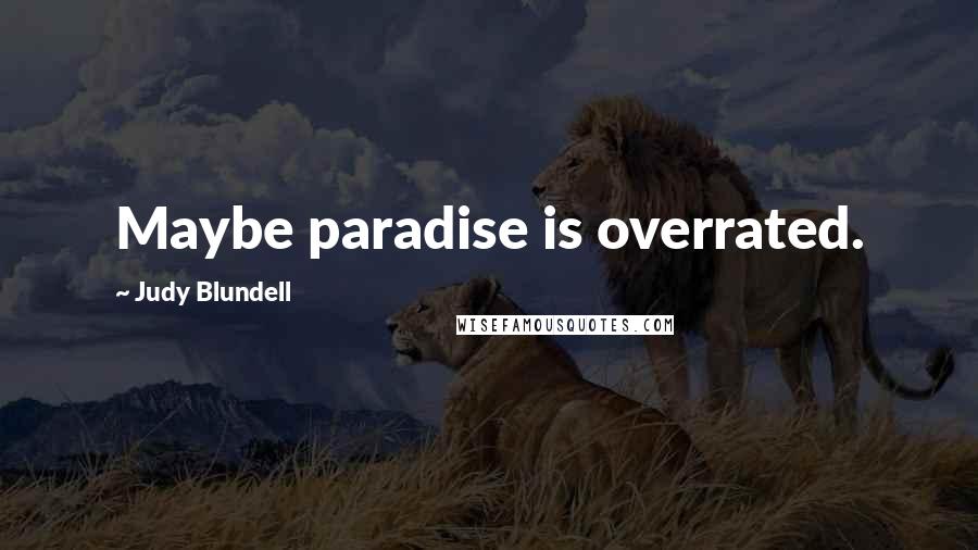Judy Blundell Quotes: Maybe paradise is overrated.