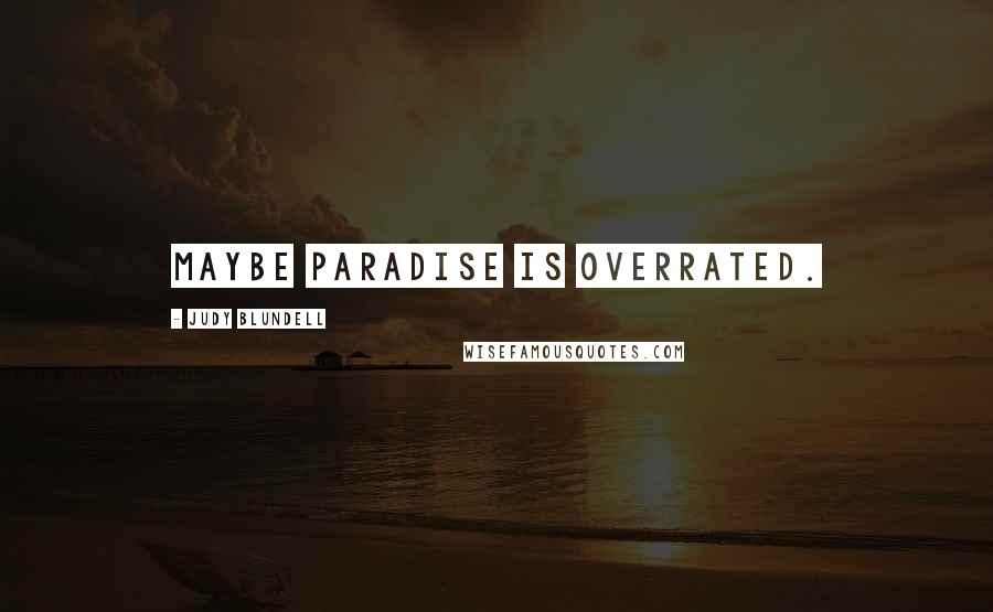 Judy Blundell Quotes: Maybe paradise is overrated.