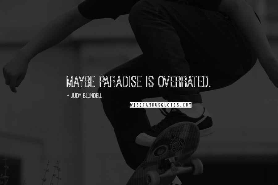 Judy Blundell Quotes: Maybe paradise is overrated.
