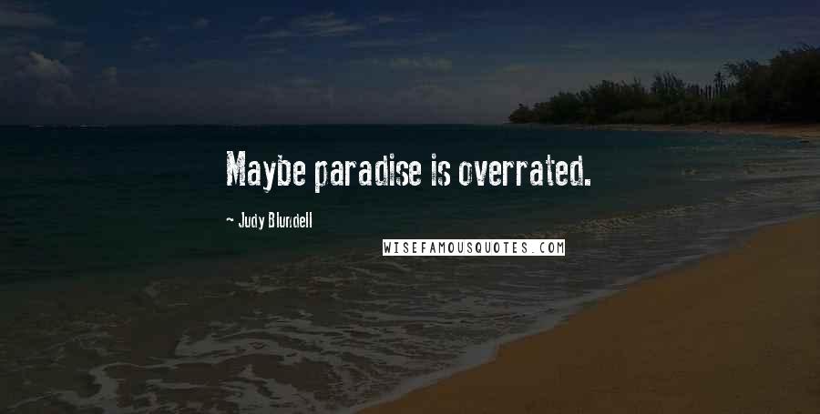 Judy Blundell Quotes: Maybe paradise is overrated.