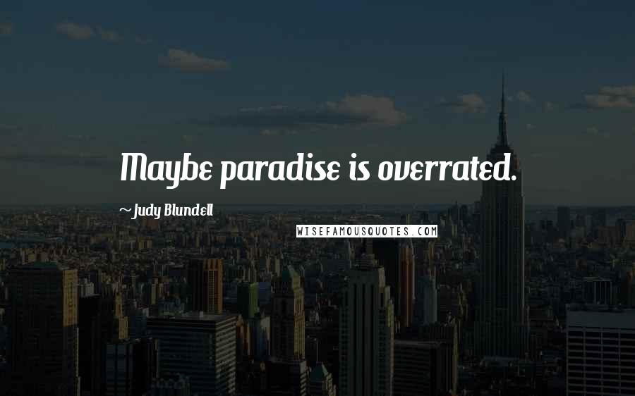 Judy Blundell Quotes: Maybe paradise is overrated.