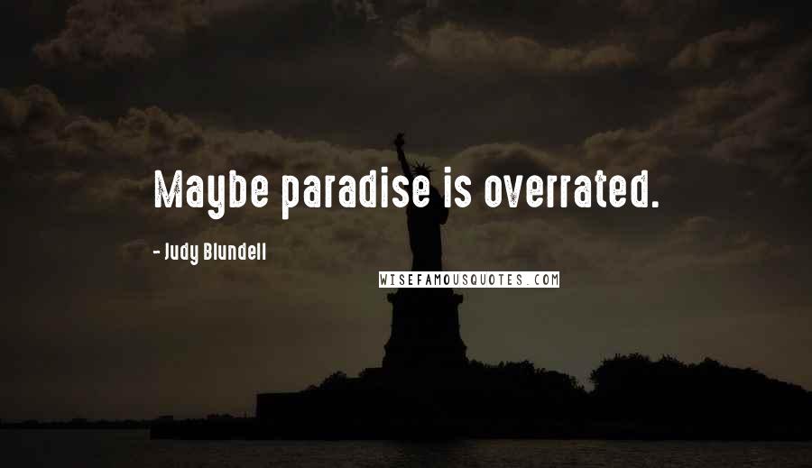 Judy Blundell Quotes: Maybe paradise is overrated.