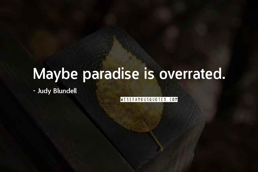Judy Blundell Quotes: Maybe paradise is overrated.