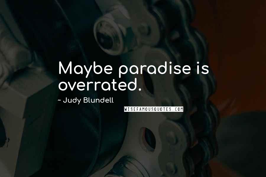 Judy Blundell Quotes: Maybe paradise is overrated.