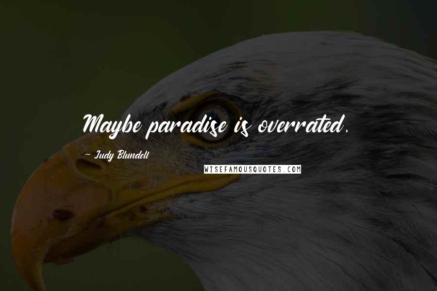 Judy Blundell Quotes: Maybe paradise is overrated.