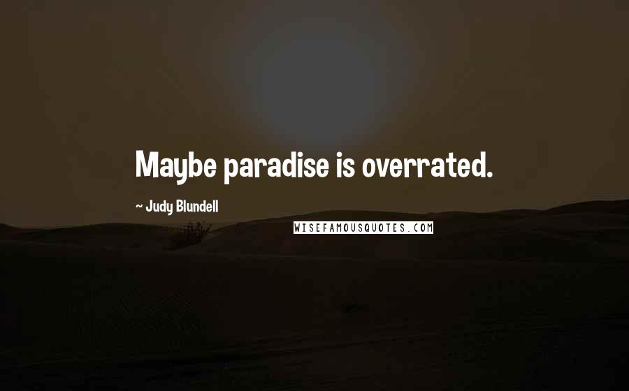 Judy Blundell Quotes: Maybe paradise is overrated.