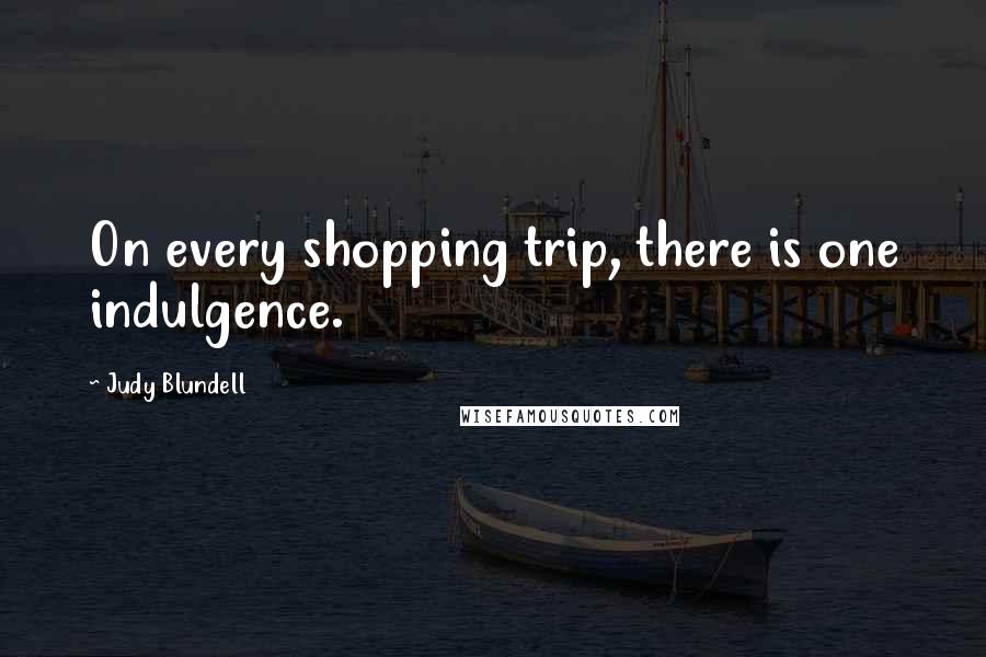 Judy Blundell Quotes: On every shopping trip, there is one indulgence.