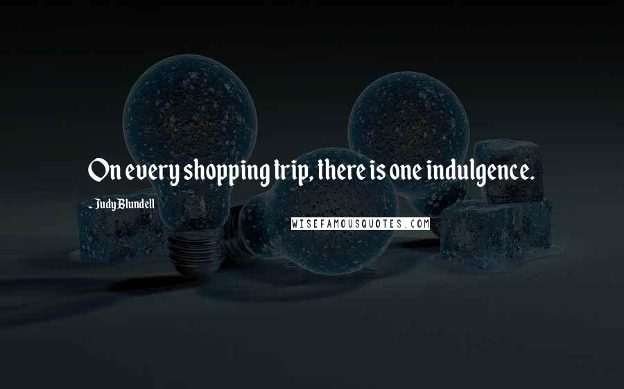 Judy Blundell Quotes: On every shopping trip, there is one indulgence.