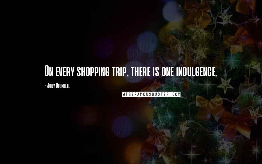 Judy Blundell Quotes: On every shopping trip, there is one indulgence.